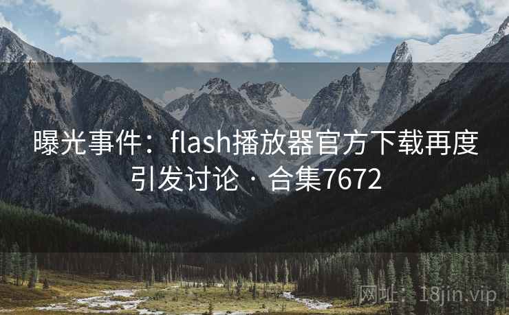 曝光事件:flash播放器官方下载再度引发讨论 · 合集7672 第1张 曝光事件:flash播放器官方下载再度引发讨论 · 合集7672 第1张