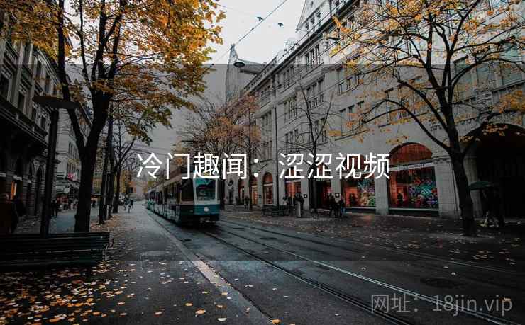 冷门趣闻:涩涩视频