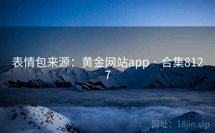 表情包来源:黄金网站app · 合集8127